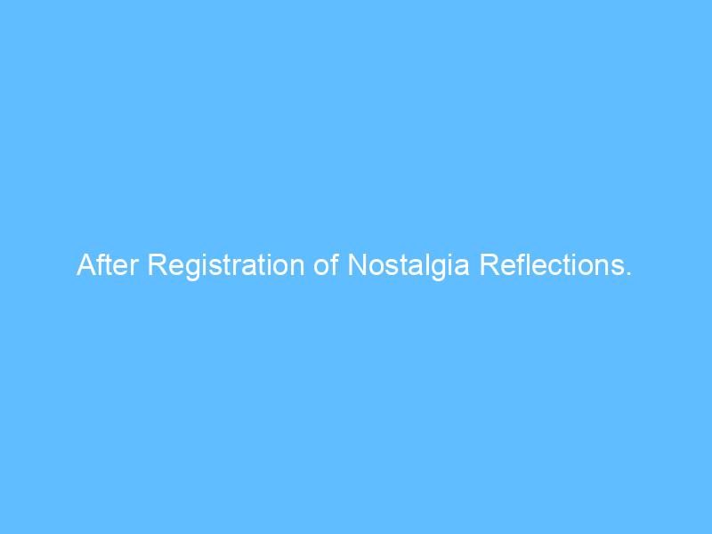 After Registration of Nostalgia Reflections.