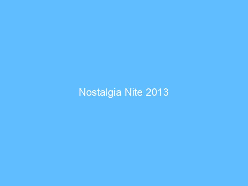 Nostalgia Nite 2013